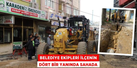 BELEDİYE EKİPLERİ İLÇENİN DÖRT BİR YANINDA SAHADA