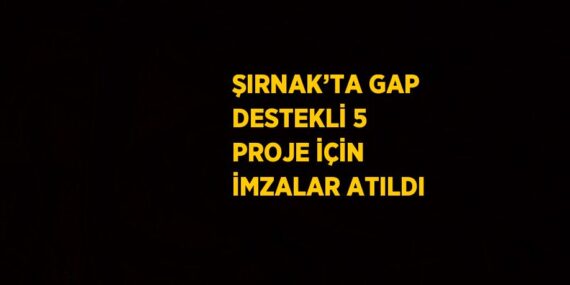 ŞIRNAK’TA GAP DESTEKLİ 5 PROJE İÇİN İMZALAR ATILDI