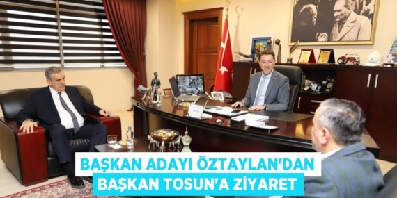 BAŞKAN ADAYI ÖZTAYLAN’DAN BAŞKAN TOSUN’A ZİYARET