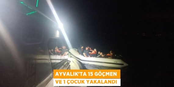 AYVALIK’TA 15 GÖÇMEN VE 1 ÇOCUK YAKALANDI