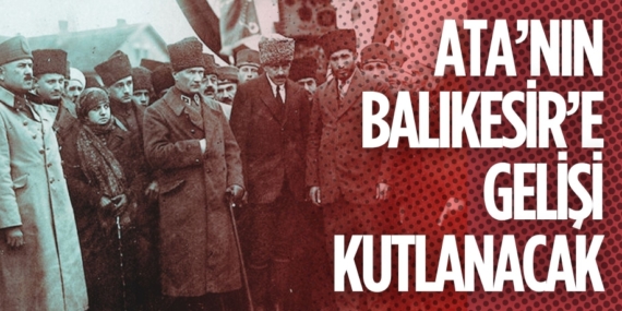 ATA’NIN BALIKESİR’E GELİŞİ KUTLANACAK