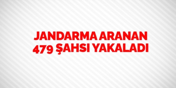 JANDARMA ARANAN 479 ŞAHSI YAKALADI