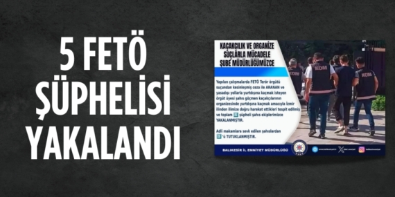 5 FETÖ ŞÜPHELİSİ YAKALANDI