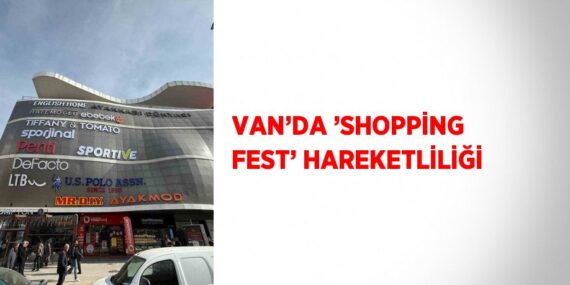 VAN’DA ’SHOPPİNG FEST’ HAREKETLİLİĞİ