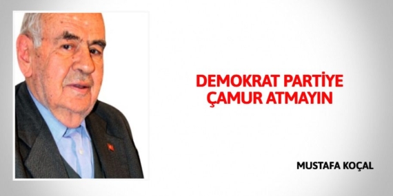 DEMOKRAT PARTİYE ÇAMUR ATMAYIN
