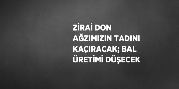 ZİRAİ DON AĞZIMIZIN TADINI KAÇIRACAK; BAL ÜRETİMİ DÜŞECEK