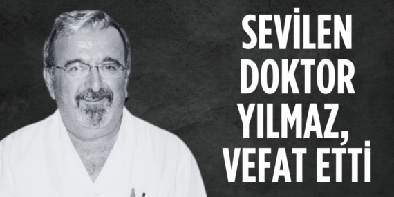 SEVİLEN DOKTOR YILMAZ, VEFAT ETTİ