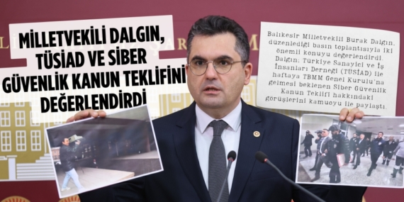 Milletvekili Dalgın, TÜSİAD ve  Siber Güvenlik Kanun Teklifini değerlendirdi