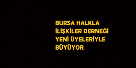 BURSA HALKLA İLİŞKİLER DERNEĞİ YENİ ÜYELERİYLE BÜYÜYOR