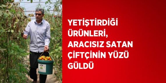 YETİŞTİRDİĞİ ÜRÜNLERİ, ARACISIZ SATAN ÇİFTÇİNİN YÜZÜ GÜLDÜ