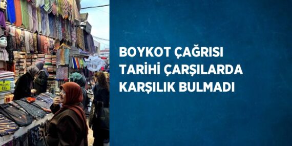 BOYKOT ÇAĞRISI TARİHİ ÇARŞILARDA KARŞILIK BULMADI