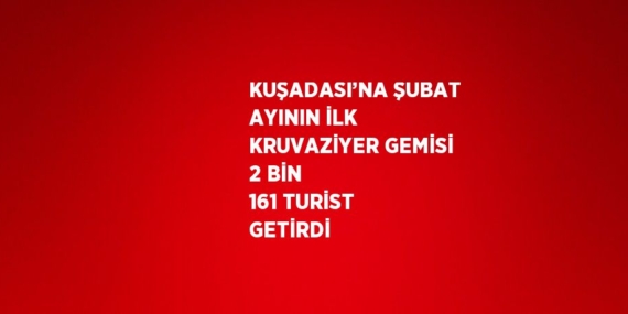 KUŞADASI’NA ŞUBAT AYININ İLK KRUVAZİYER GEMİSİ 2 BİN 161 TURİST GETİRDİ