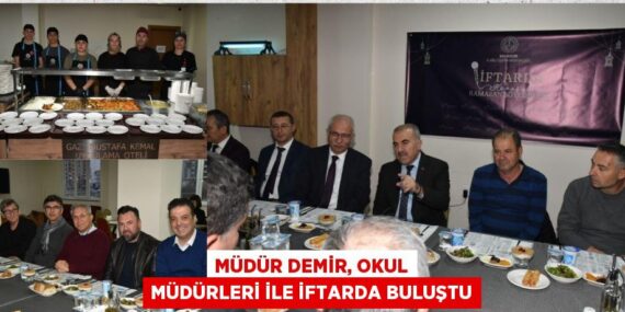 MÜDÜR DEMİR, OKUL MÜDÜRLERİ İLE İFTARDA BULUŞTU