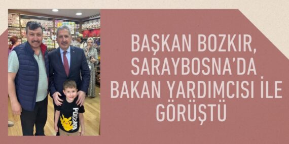 BAŞKAN BOZKIR, SARAYBOSNA’DA BAKAN YARDIMCISI İLE GÖRÜŞTÜ