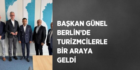 BAŞKAN GÜNEL BERLİN’DE TURİZMCİLERLE BİR ARAYA GELDİ