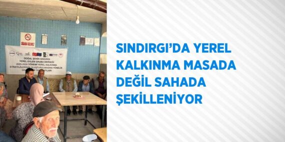 SINDIRGI’DA YEREL KALKINMA MASADA DEĞİL SAHADA ŞEKİLLENİYOR