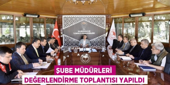 ŞUBE MÜDÜRLERİ DEĞERLENDİRME TOPLANTISI YAPILDI