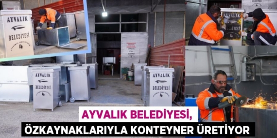 AYVALIK BELEDİYESİ, ÖZKAYNAKLARIYLA KONTEYNER ÜRETİYOR
