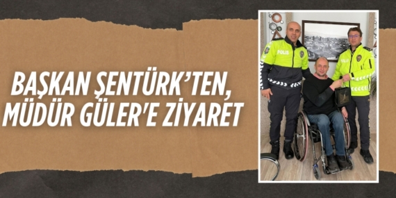 BAŞKAN ŞENTÜRK’TEN, MÜDÜR GÜLER’E ZİYARET