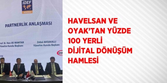 HAVELSAN VE OYAK’TAN YÜZDE 100 YERLİ DİJİTAL DÖNÜŞÜM HAMLESİ