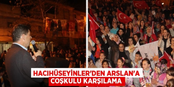HACIHÜSEYİNLER’DEN ARSLAN’A COŞKULU KARŞILAMA