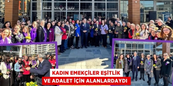 KADIN EMEKÇİLER EŞİTLİK VE ADALET İÇİN ALANLARDAYDI
