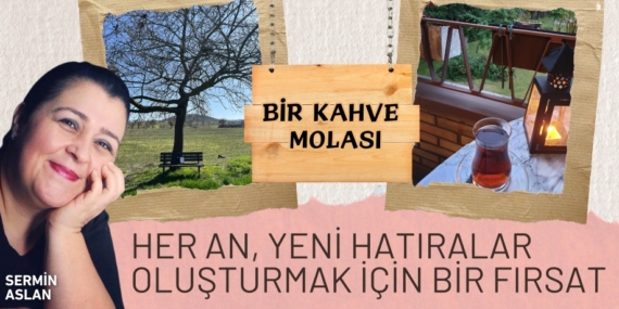 HER AN, YENİ HATIRALAR OLUŞTURMAK İÇİN BİR FIRSAT