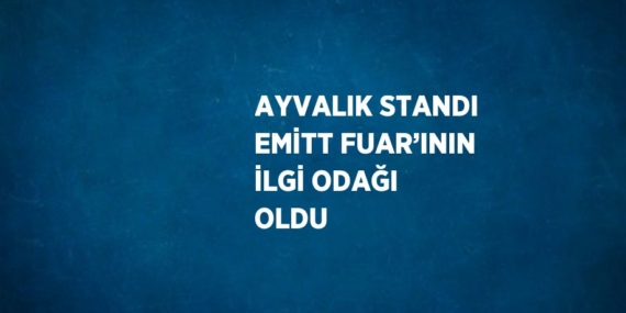 AYVALIK STANDI EMİTT FUAR’ININ İLGİ ODAĞI OLDU