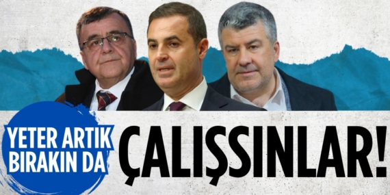 YETER ARTIK BIRAKIN DA  ÇALIŞSINLAR!