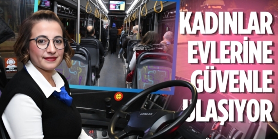 KADINLAR EVLERİNE GÜVENLE ULAŞIYOR