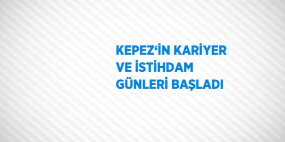 KEPEZ‘İN KARİYER VE İSTİHDAM GÜNLERİ BAŞLADI
