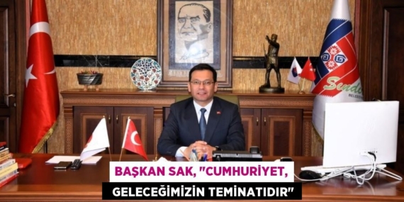 BAŞKAN SAK, "CUMHURİYET,   GELECEĞİMİZİN TEMİNATIDIR"