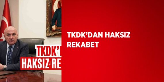 TKDK’DAN HAKSIZ REKABET