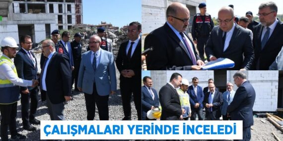 ÇALIŞMALARI YERİNDE İNCELEDİ