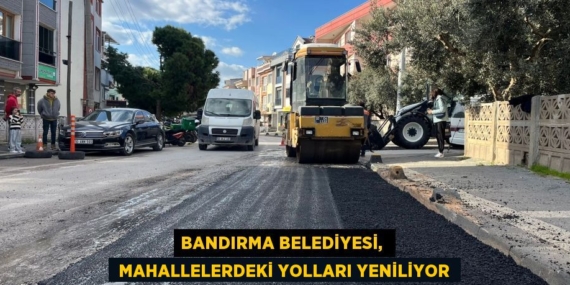 BANDIRMA BELEDİYESİ,   MAHALLELERDEKİ YOLLARI YENİLİYOR