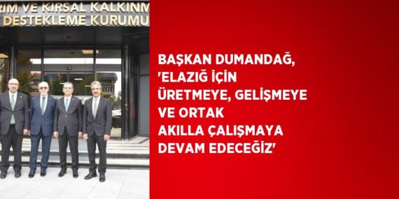 BAŞKAN DUMANDAĞ, ‘ELAZIĞ İÇİN ÜRETMEYE, GELİŞMEYE VE ORTAK AKILLA ÇALIŞMAYA DEVAM EDECEĞİZ’
