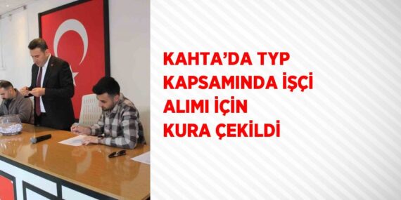 KAHTA’DA TYP KAPSAMINDA İŞÇİ ALIMI İÇİN KURA ÇEKİLDİ