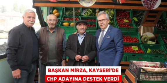 BAŞKAN MİRZA, KAYSERİ’DE CHP ADAYINA DESTEK VERDİ