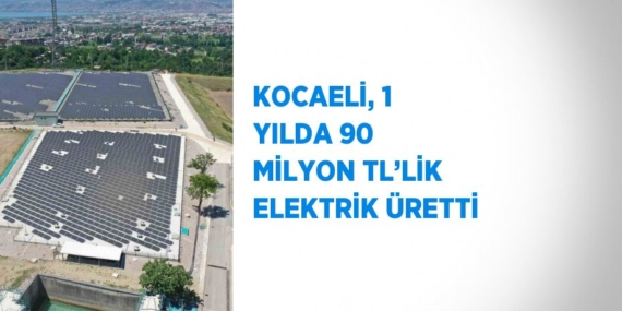 KOCAELİ, 1 YILDA 90 MİLYON TL’LİK ELEKTRİK ÜRETTİ