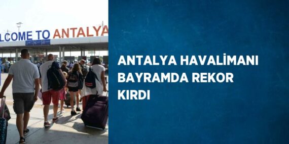 ANTALYA HAVALİMANI BAYRAMDA REKOR KIRDI