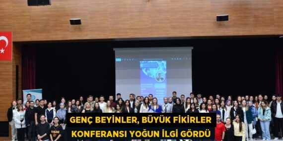 GENÇ BEYİNLER, BÜYÜK FİKİRLER KONFERANSI YOĞUN İLGİ GÖRDÜ