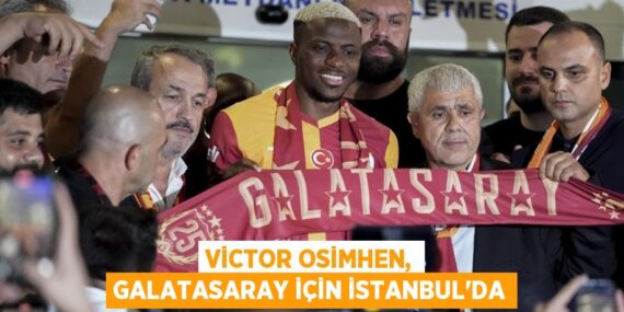 Victor Osimhen, Galatasaray için İstanbul’da