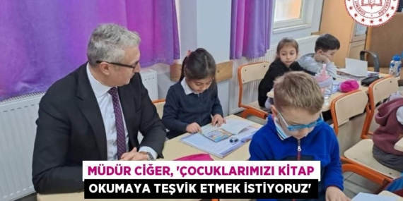 MÜDÜR CİĞER, “ÇOCUKLARIMIZI KİTAP OKUMAYA TEŞVİK ETMEK İSTİYORUZ”