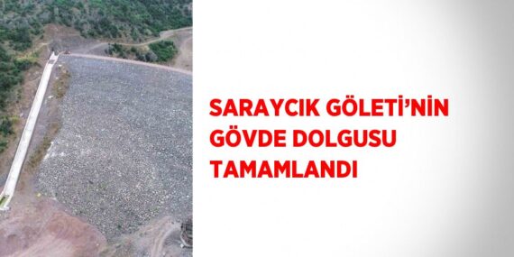 SARAYCIK GÖLETİ’NİN GÖVDE DOLGUSU TAMAMLANDI
