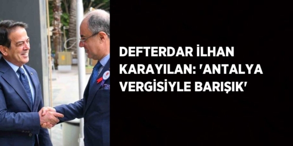DEFTERDAR İLHAN KARAYILAN: ‘ANTALYA VERGİSİYLE BARIŞIK’