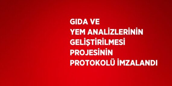GIDA VE YEM ANALİZLERİNİN GELİŞTİRİLMESİ PROJESİNİN PROTOKOLÜ İMZALANDI
