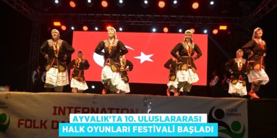 AYVALIK’TA 10. ULUSLARARASI HALK OYUNLARI FESTİVALİ BAŞLADI