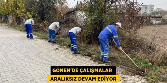 GÖNEN’DE ÇALIŞMALAR   ARALIKSIZ DEVAM EDİYOR