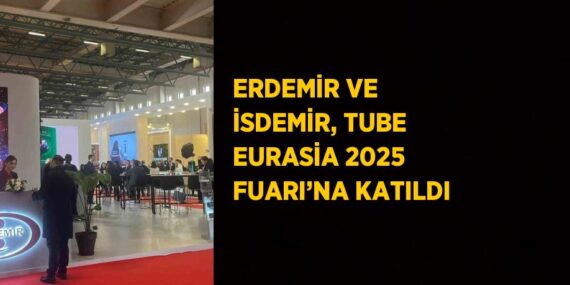 ERDEMİR VE İSDEMİR, TUBE EURASİA 2025 FUARI’NA KATILDI