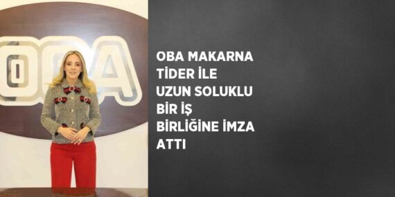 OBA MAKARNA TİDER İLE UZUN SOLUKLU BİR İŞ BİRLİĞİNE İMZA ATTI